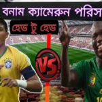 ব্রাজিল বনাম ক্যামেরুন পরিসংখ্যান হেড টু হেড~ Brazil vs Cameroon Head to Head