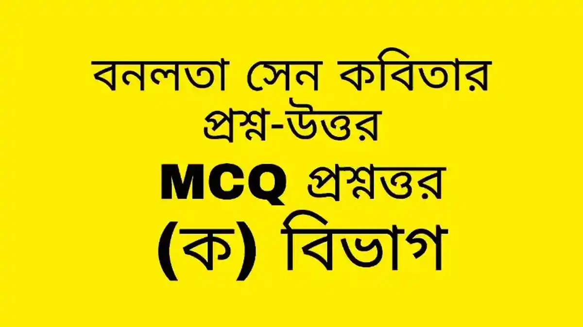 বনলতা সেন কবিতার প্রশ্ন উত্তর সংক্ষিপ্ত বা MCQ প্রশ্নোত্তর