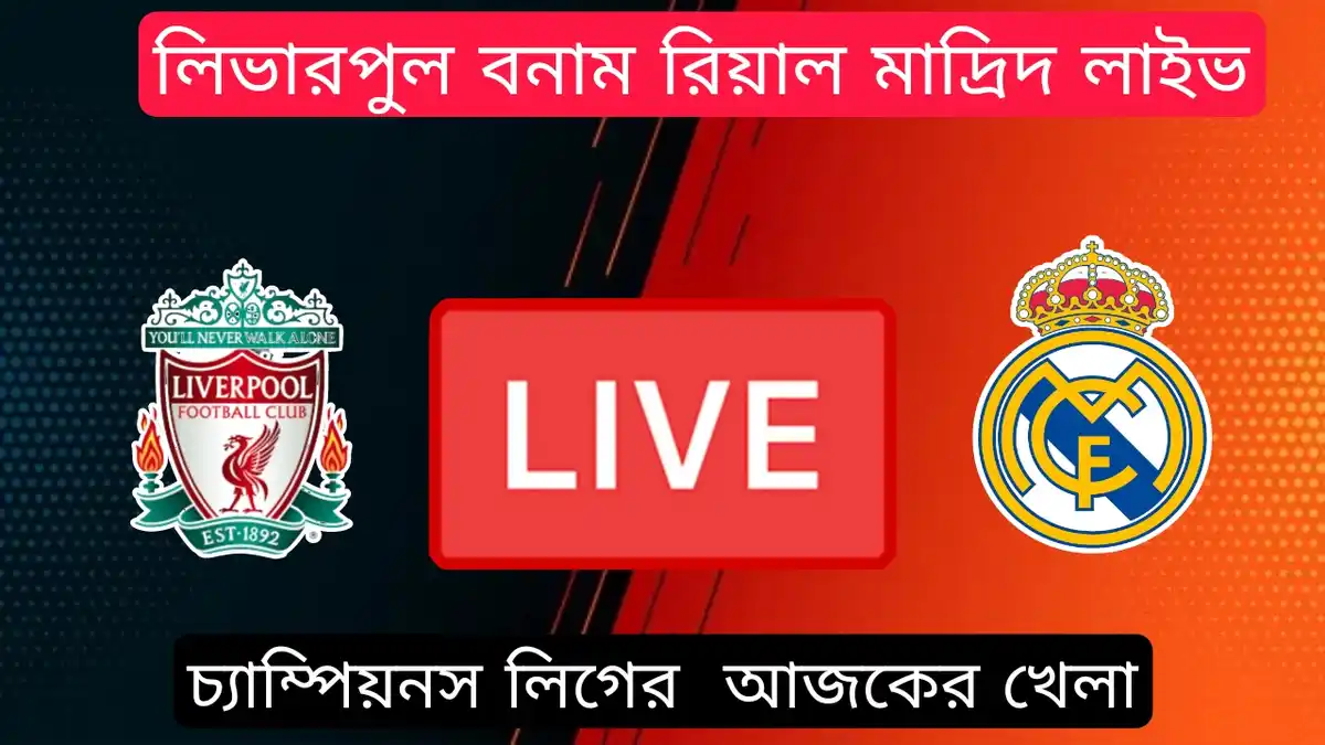 লিভারপুল বনাম রিয়াল মাদ্রিদ লাইভ~আজকের খেলা লাইভ দেখার উপায় 