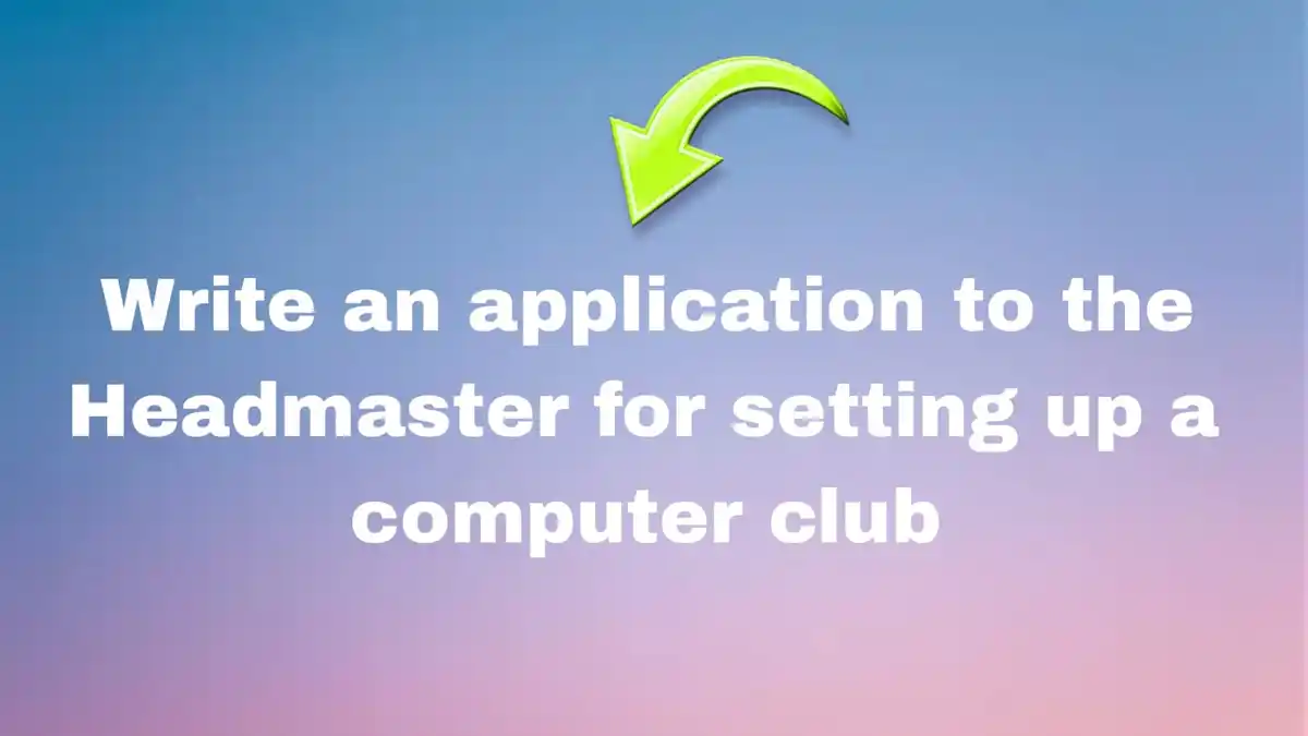 Write an application to the Headmaster for setting up a computer club