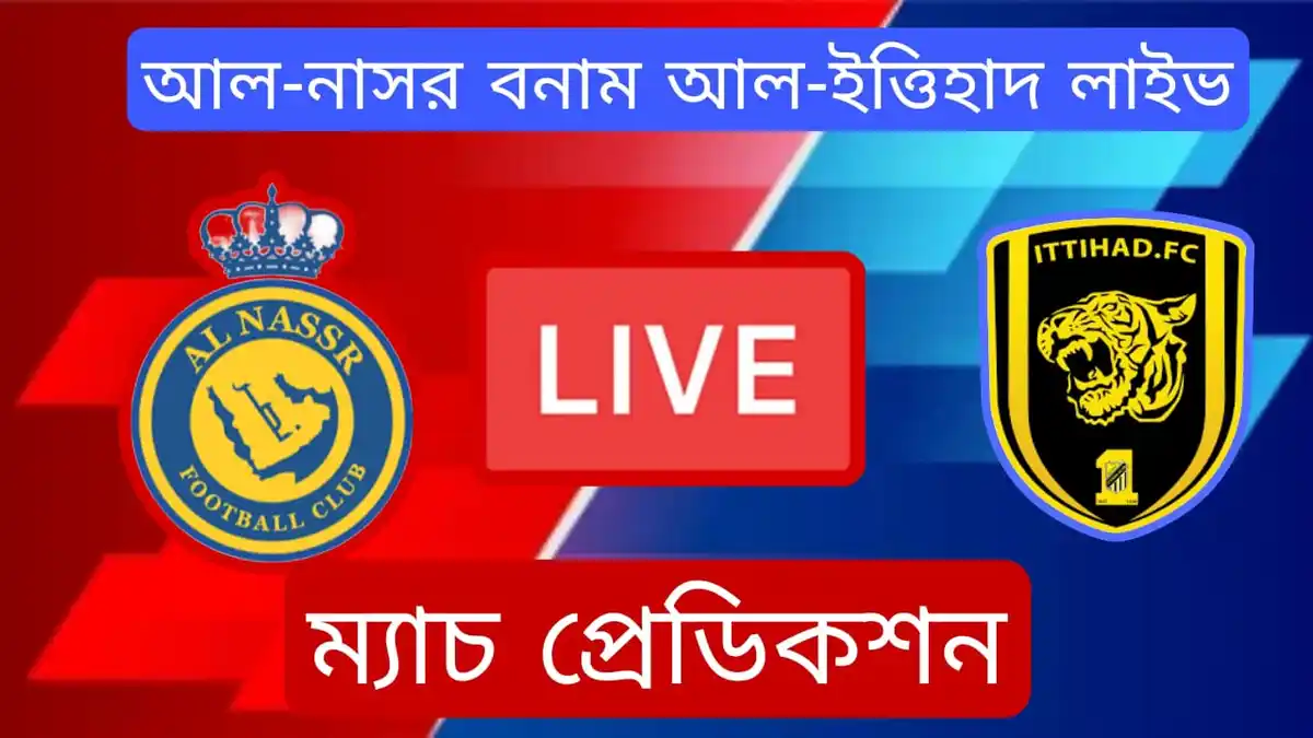 আল নাসর বনাম আল ইত্তিহাদ লাইভ~ম্যাচ প্রেডিকশন ও হেড টু হেড পরিসংখ্যান